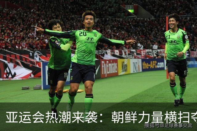 亚运会热潮来袭：朝鲜力量横扫夺金，中国新星夺银展才华