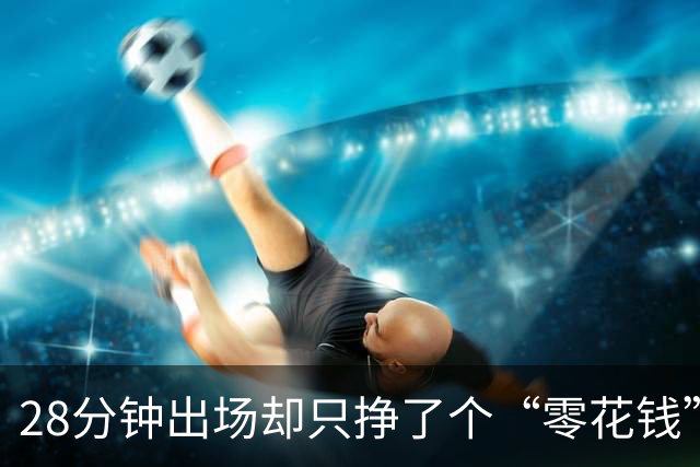 28分钟出场却只挣了个“零花钱”，这外援能否在季赛生存？